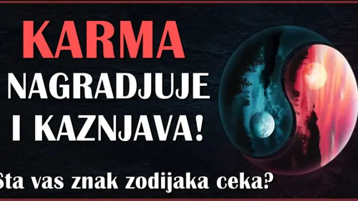 Karma stize! Saznjate da li ce vas nagraditi ili kazniti!