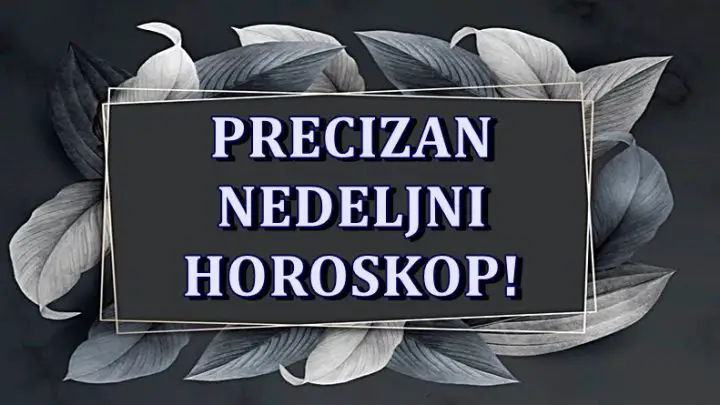 Precizan nedeljni horoskop! Neko ce se resiti problema!