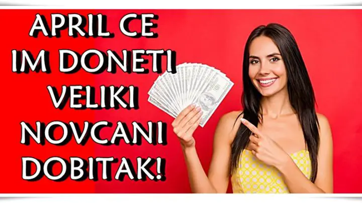 April ce im doneti mnogo novca! Znaci zodijaka koji ce procvetati!