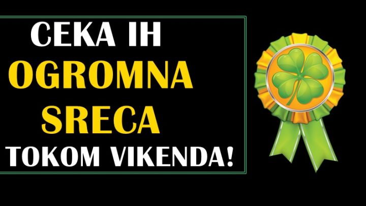 Ogromnu srecu ce nekim znacima doneti ovaj vikend!