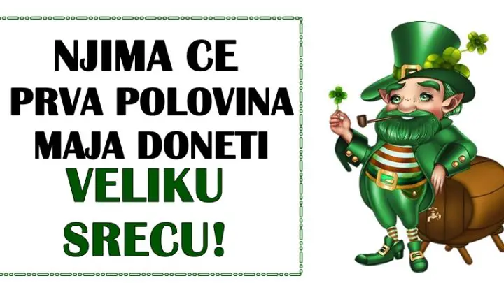 Prva polovina maja ce ovim znacima doneti veliku srecu!