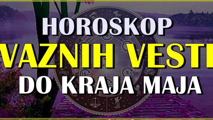 Horoskop VAZNIH VESTI do kraja maja za sve znake zodijaka!