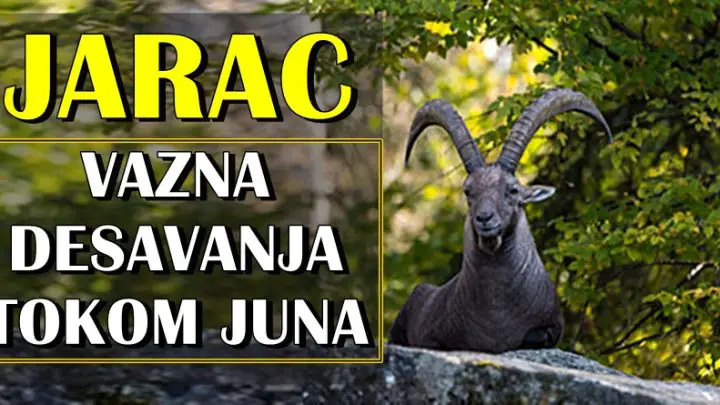 Tokom JUNA vazna desavanja za JARCA! Prva polovina meseca obecava!