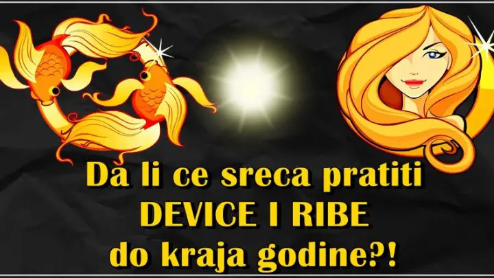 Da li ce sreca pratiti DEVICE I RIBE do kraja godine?! Sva vazna desavanja!