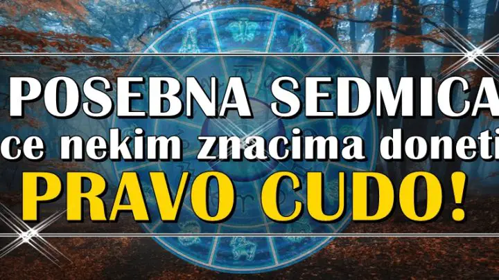 POSEBNA NEDELJA u kojoj ove znake zodijaka ceka CUDO!