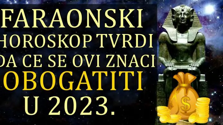 FARAONSKI HOROSKOP TVRDI da ce se ovi znaci OBOGATITI U 2023. godini!