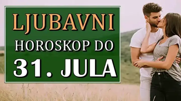 LJUBAV DO 31. JULA nekome donosi veoma vazna desavanja!