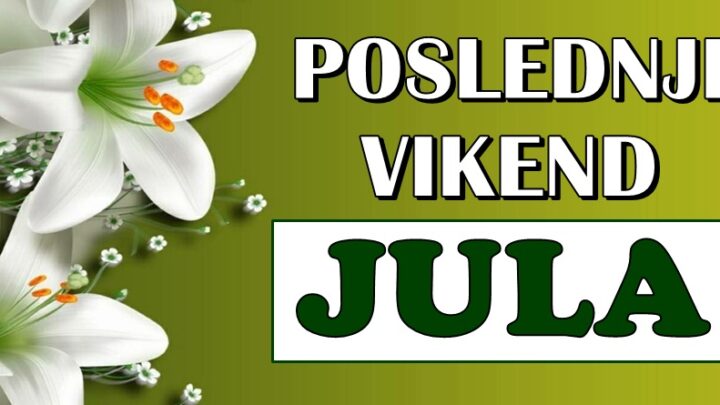 POSLEDNJI VIKEND JULA nekome nosi veliko iznenadjenje, a nekome proslost se vraca!