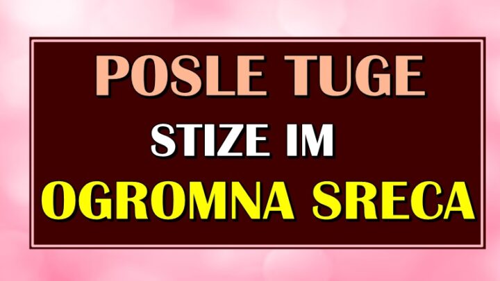 TUGA ce postati PROSLOST, jer ovim znacima stize OGROMNA SRECA!