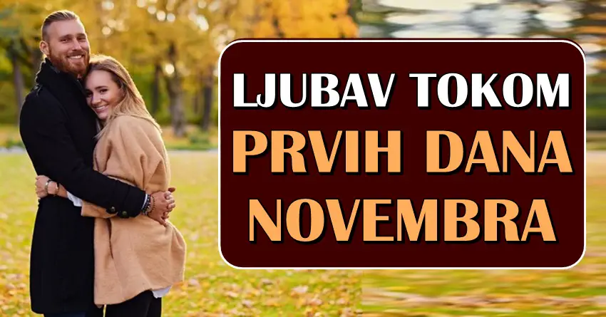 LJUBAV tokom PRVIH DANA NOVEMBRA nekome donose LJUBAVNU SREĆU i VELIKO IZNENADJENJE!