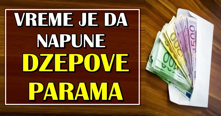 Vreme je da  DZEPOVE NAPUNE PARAMA: Imamo DOBAR RAZLOG da CESTITAMO ovim znacima zodijaka!