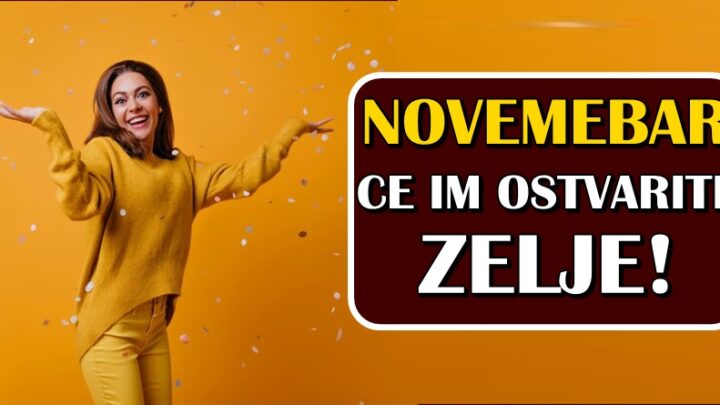 NOVEMBAR će im OSTVARITI ŽELJE: Ova CETIRI znaka ce LUDO UZIVATI tokom novembra!