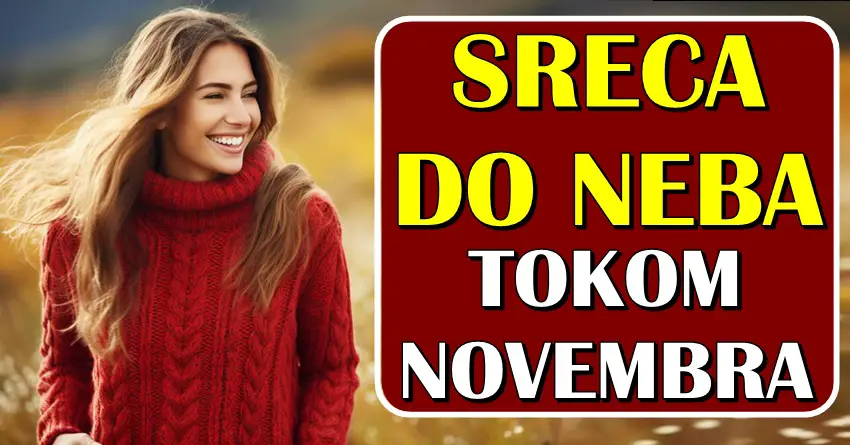 SREĆA DO NEBA – Ovim znacima zodijaka će NOVEMBAR doneti BESKRAJNU SREĆU i OSTVARENJE SNOVA!