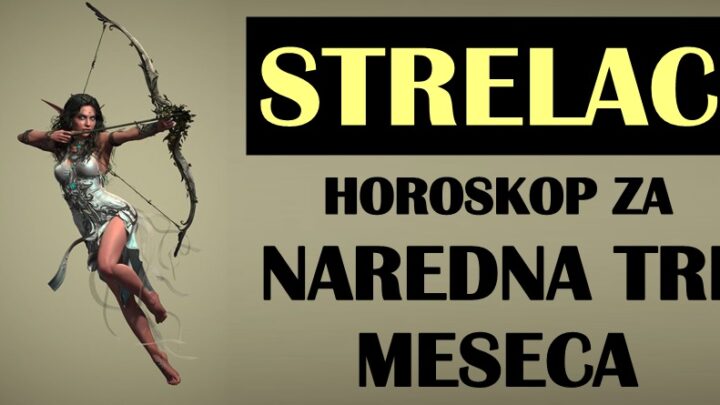 NAREDNA TRI MESECA ZA STRELCA donosi velike prilike! Ovo je vreme da ZABLISTATE i ostvarite vašu VELIKU ŽELJU!