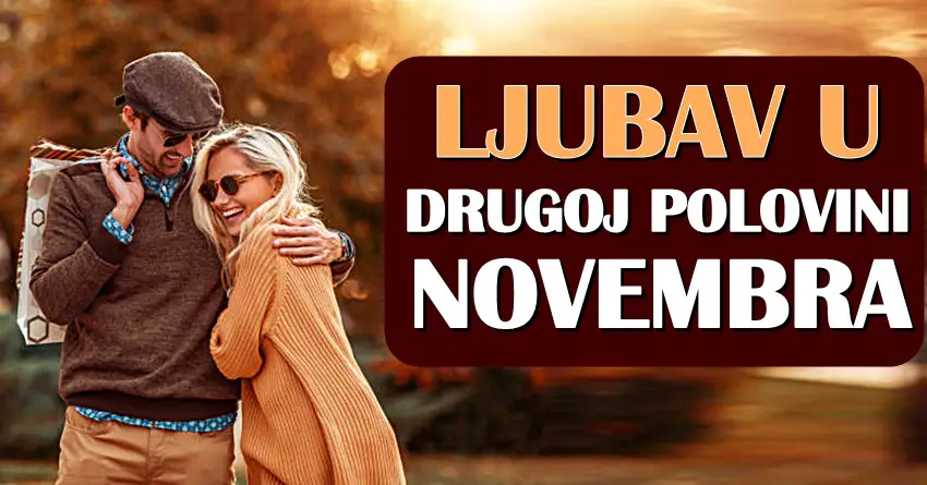 LJUBAV U DRUGOJ POLOVINI NOVEMBRA – Jednom znaku u život stiže nova ljubav, dok će konačno jedan znak spoznati pravu sreću!