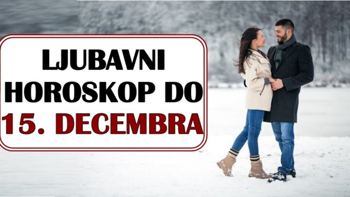 LJUBAV DO 15. DECEMBRA donosi važne vesti! Nekome stiže NOVA LJUBAV!