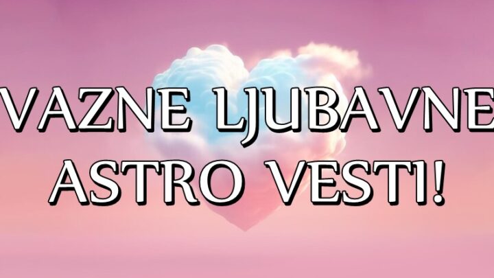 VAŽNE LJUBAVNE ASTRO VESTI: Ako ste RODJENI u OVOM znaku, POSEBNA osoba ULAZI u vas ZIVOT!