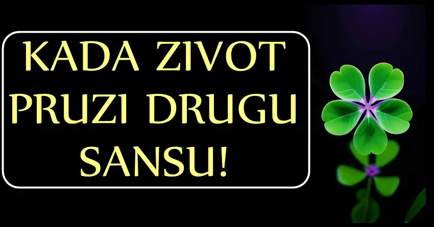 KADA ŽIVOT PRUŽI DRUGU ŠANSU- OVIM znacima stiže prilika da svoj život učine MNOGO LEPŠIM! Ovo se NE PROPUŠTA!