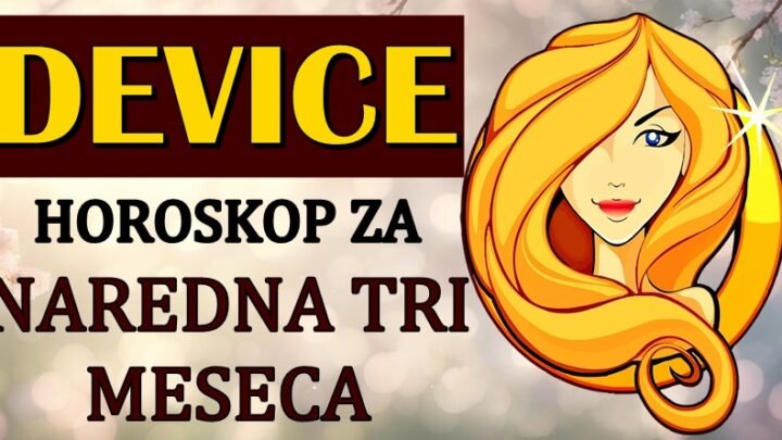 DEVICE u NAREDNA TRI MESECA očekuje pravo ČUDO! Da li ste spremne za ono što sledi?