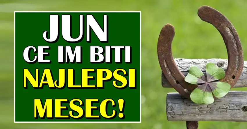 JUN će za njih biti NAJLEPŠI MESEC – Čestitamo ovim znacima! Oni će tokom juna imati SVE ŠTO ŽELE! NOVAC, SREĆA, LJUBAV, ništa im neće faliti!