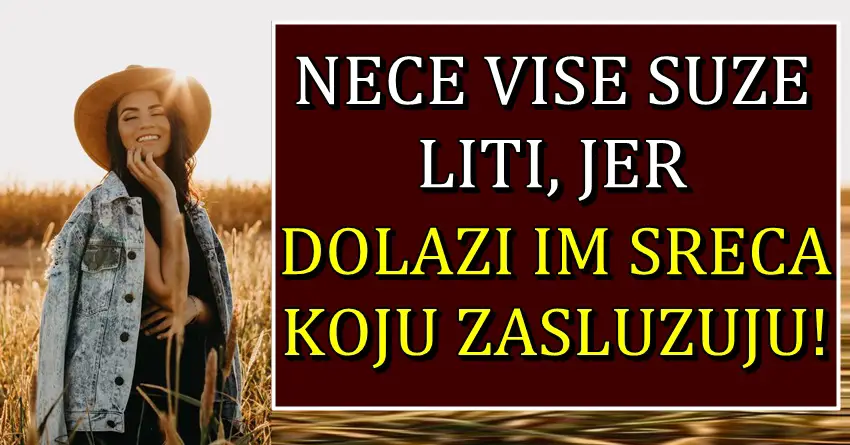 ONI ce DOBITI SRECU koju ZASLUZUJU: Ovi znaci su PROLILI MORE SUZA, ali SVEMU LOSEM je DOSAO KRAJ!