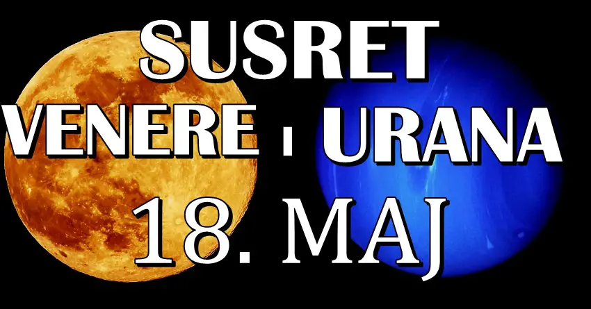 Susret Venere i Urana: 18.maj je dan kada ce NECIJI ZIVOTI da se PROMENE IZ KORENA!