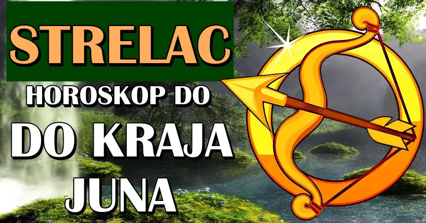 STRELCA do KRAJA JUNA očekuje VELIKA SREĆA! Desiće se neočekivano!