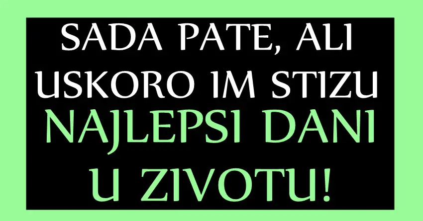 Sada PATE i OCAJAVAJU, ZADNJI DANI JULA ce OVIM znacima biti NAJLEPSI DANI u celom ZIVOTU!