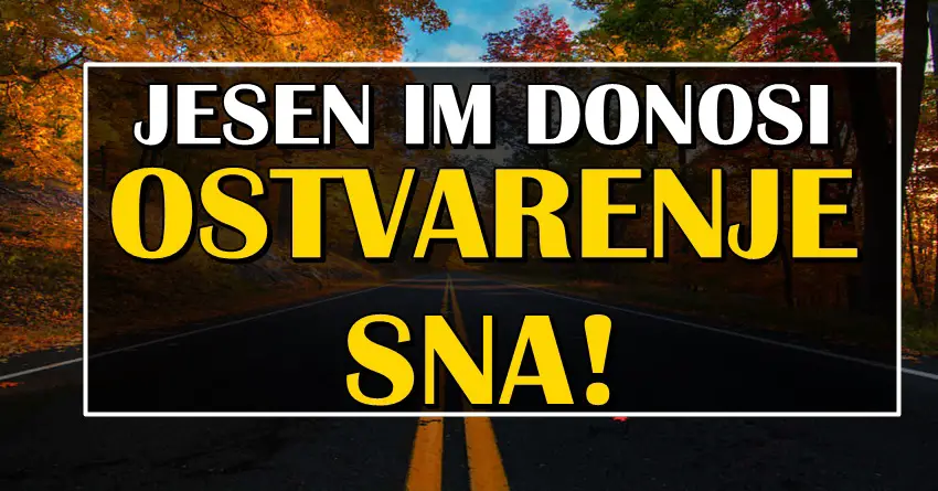 JESEN ce biti NAJLEPSA za OVA TRI znaka zodijaka jer ce KONACNO DOZIVETI OSTVARENJE svog SNA!