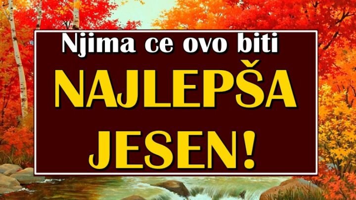 NAJLEPŠA JESEN u životu je DOŠLA za OVA DVA ZNAKA: Jedan ce NAĆI SRODNU DUŠU,a jedan ce se NA BRZINU OBOGATITI!