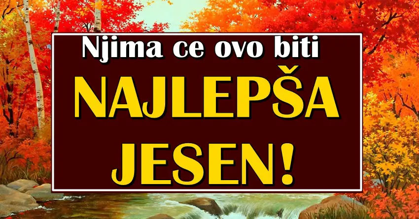 NAJLEPŠA JESEN u životu je DOŠLA za OVA DVA ZNAKA: Jedan ce NAĆI SRODNU DUŠU,a jedan ce se NA BRZINU OBOGATITI!