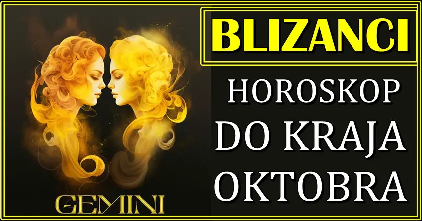 BLIZANCI – Horoskop DO KRAJA OKTOBRA! Velike stvari vam slede!