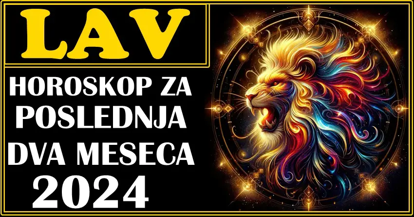 LAVOVI – Horoskop za POSLEDNJA DVA MESECA 2024.! Znajte da vas ČUDO pravo čeka!