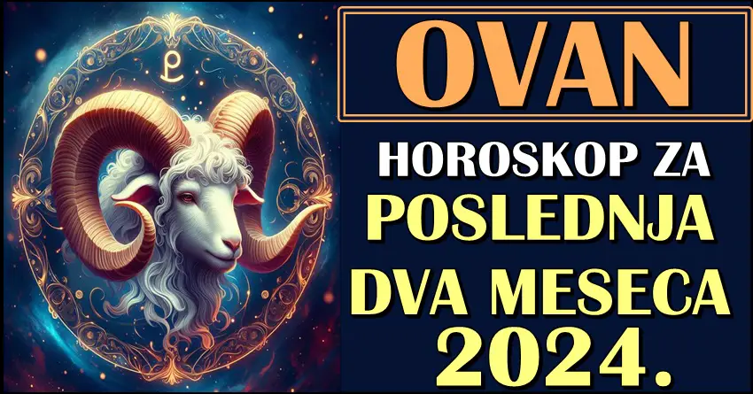 OVNOVI – Horoskop za POSLEDNJA DVA MESECA 2024.! Velike promene slede!