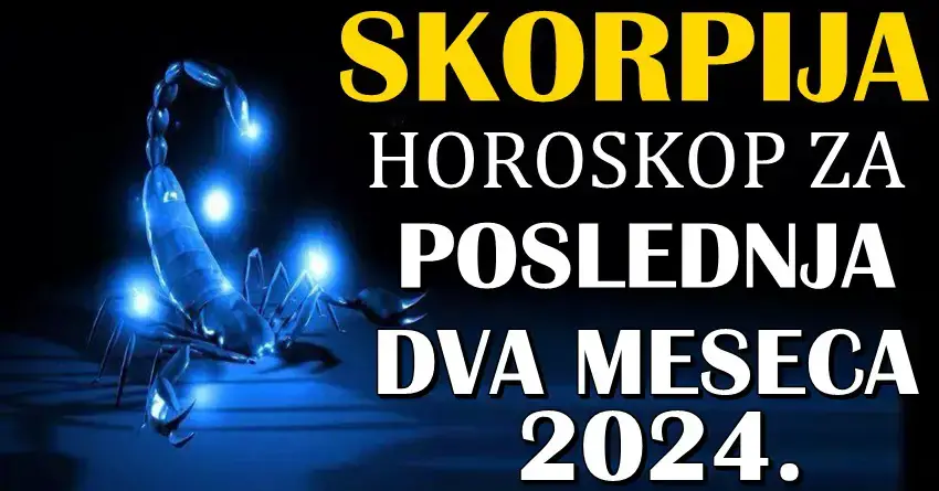 ŠKORPIJE – Horoskop za POSLEDNJA DVA MESECA 2024! Spremite se za važne promene!