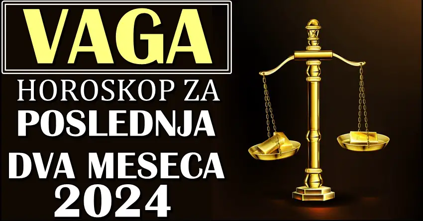 VAGE – Horoskop za POSLEDNJA DVA MESECA 2024! Vaše vreme sreće tek dolazi!