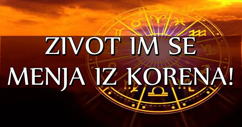 ŽIVOT ovih znakova zodijaka VIŠE NEĆE BITI ISTI! Slede im VELIKE PROMENE koje SVE MENJAJU!