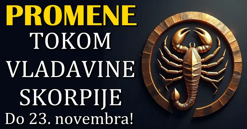 VLADAVINA ŠKORPIJE traje do 23. novembra– u tom periodu OVI znaci zodijaka će doživeti velike PROMENE u svom životu! Konačno će tugu zameniti VELIKOM SREĆOM!!