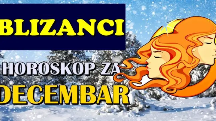 BLIZANCI – Vaš horoskop za DECEMBAR! Sledi mesec VELIKIH PROMENA I PRILIKA!