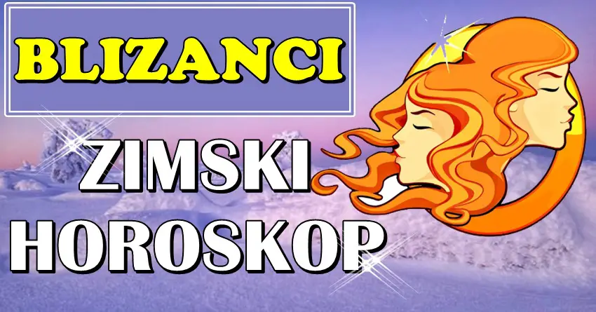 BLIZANCI – ZIMSKI HOROSKOP! Dolazi vreme PROMENA i VELIKE SREĆE!