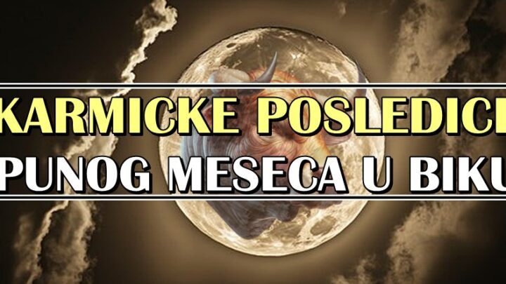 Pun mesec je usao u znak Bika,i u NAREDNIM DANIMA sledi SUSRET zodijaka sa KARMOM-svako dobija ono sto je ZASLUZIO!