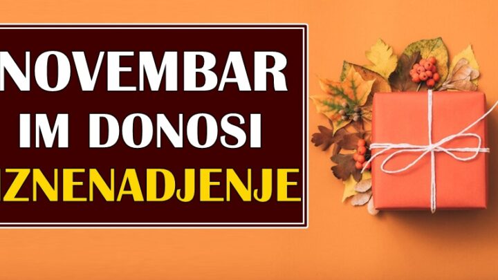 NOVEMBAR im donosi IZNENADJENJA! Ovim znacima stiže DAR SUDBINE koji će im KONAČNO teške dane zameniti VELIKOM SREĆOM!