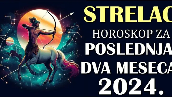 STRELAC – Horoskop za POSLEDNJA DVA MESECA 2024.! Velike promene tek slede!