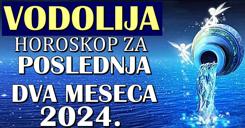 VODOLIJE – Horoskop za POSLEDNJA DVA MESECA 2024! Stiže ogromna sreća!