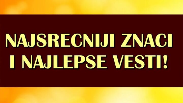 NAJSREĆNIJI ZODIJACI i NAJLEPŠE VESTI: Bik, Jarac i Lav ce SAZNATI nesto sto ce ih BESKRAJNO USRECITI!