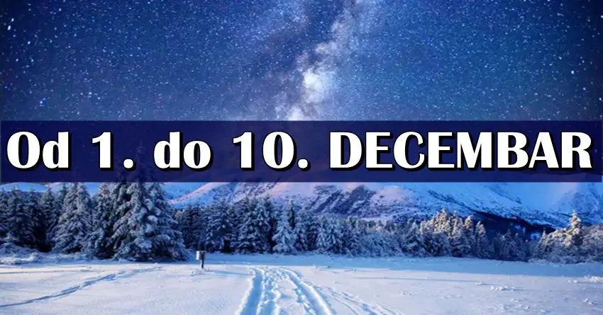 Od 1. do 10. DECEMBRA slede VAŽNA DEŠAVANJA! Biku sledi iznenadna promena, Jarcu veliki uspeh…