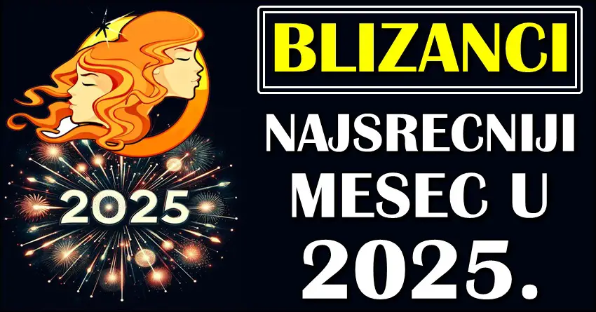 BLIZANCI – Otkrivamo koji je vaš NAJSREĆNIJI MESEC u 2025!