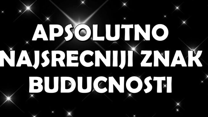 Apsolutni car zodijaka – apsolutno najsrecniji znak buducnosti: Ovom znaku treba cestitati!