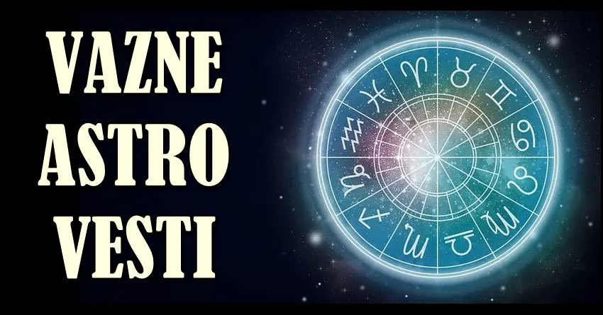 VAŽNE ASTRO VESTI: Evo kojim znacima krece savrsen period,a koji moraju da se suoce sa istinom koja ce zaboleti!