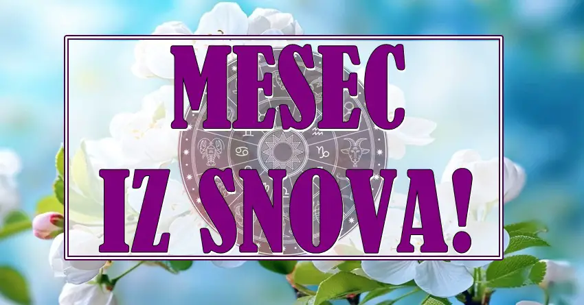 SLEDI im MESEC IZ SNOVA: Saznajte koja CETIRI ZODIJAKA ce imati MART koji ce im OSTVARITI SVE ZELJE!